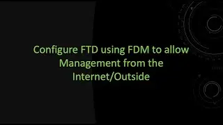 Configure FTDv using FDM to allow Management from the Internet/Outside