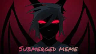 □ Submerged | meme  (Remake¿) ■