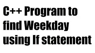 C++ Program to find Weekday using If statement