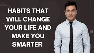 10 Habits That Will Change Your Life and Make You Smarter