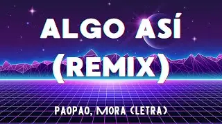 algo así (remix) - paopao, Mora (Letra - Lyrics)