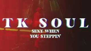 TK SOUL - Sexy When You Stepping (Official Music Video)