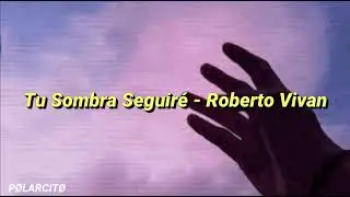 Tu Sombra Seguiré - Roberto Vivan // Letra.