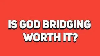 Is God Bridging Worth It?