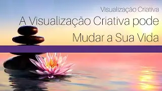 Meditação A Visualização Criativa pode mudar a sua vida - Shakti Gawain