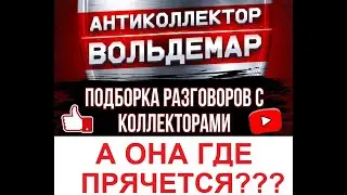 А ОНА САМА ГДЕ ПРЯЧЕТСЯ??? РАЗГОВОРЫ С КОЛЛЕКТОРАМИ 