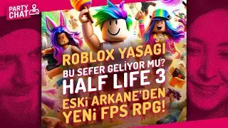 ROBLOX YASAĞI, HALF LIFE 3 BU SEFER GELİYOR MU? YENi OYUNLAR / PARTY CHAT