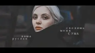 руслан тушенцов х даша каплан || сводишь меня с ума