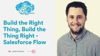 Build the Right Thing, Build the Thing Right - Salesforce Flow