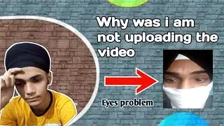 Why was i am not uploading the video | eyes problem.🙁
