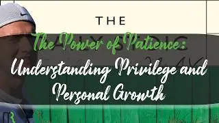The Power of Patience: Understanding Privilege and Personal Growth