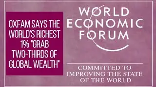 Oxfam says the world's Richest 1% "Grab Two-Thirds of Global Wealth"