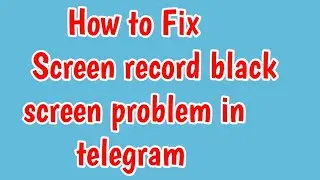 Fix Screen Record Black Screen Problem in Telegram | Black Screen Recording Problem in App telegram
