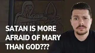 Satan is more afraid of Mary than God???