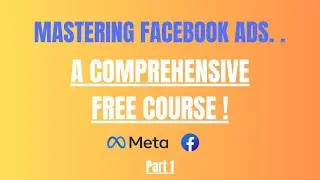 Mastering Facebook Adverising - A Comprehensive Free Course (Part 1)