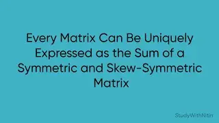 Every Matrix Can Be Uniquely Expressed as the Sum of a Symmetric and Skew-Symmetric Matrix