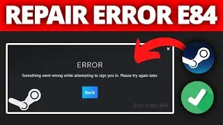 Fix Steam Error Code E84 | Steam Something Went Wrong While Attempting To Sign You In