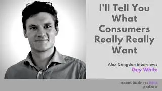 I'll Tell You What Consumers Really, Really Want - With Guy White