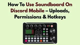 How To Use Soundboard On Discord Mobile (2026) – Uploads, Permissions & Hotkeys