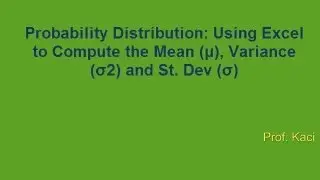 Probability Distribution: Using Excel to Compute the Mean (μ), Variance (σ2) and St. Dev (σ)