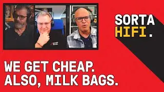 WE GET CHEAP! Also, MILK BAGS - Sorta Hifi Episode 09