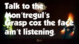 What's up Wraeclast?! Path of Exile News: Talk to the Montreguls Grasp coz the face ain't listening!