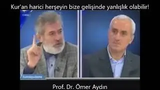 Kur'an harici herşeyin bize gelişinde yanlışlık olabilir! Prof  Dr  Ömer Aydın