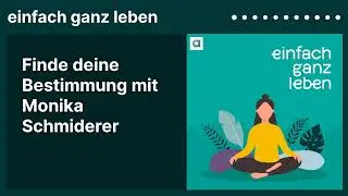 Finde deine Bestimmung mit Monika Schmiderer | einfach ganz leben