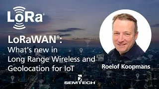 What's New in Long Range Wireless and Geolocation for IoT