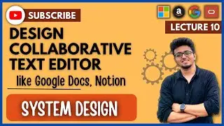 ✅ System Design 10: Design Real-time Collaborative Text Editor like Google Docs | Notion | HLD | LLD