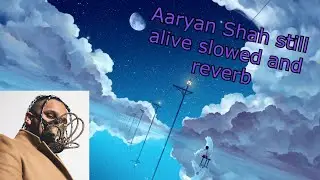 Aaryan shah still alive (slowed and reverb)