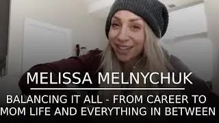 Balancing it all – From Career to #MomLife & Everything in Between | Melissa Melnychuk