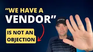 “We Have a Vendor” Is Not an Objection