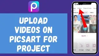 How to Upload Videos on Picsart For a Project