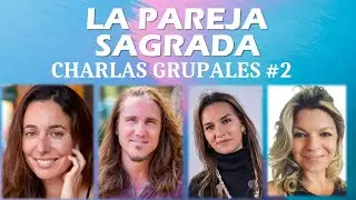 🌟 LA PAREJA SAGRADA 🌟 Charlas Grupales #2 - Con Covadonga, Mariano, Sandra & Rebeca