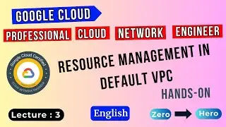 Lecture 3 | Resource Management in Default VPC | GCP Professional Cloud Network Engineer Training