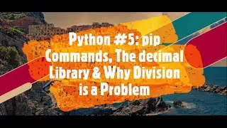 'pip' Commands, The Decimal Library & Why division is a Problem | Part - 5 | Python