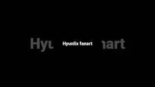 Hyunlix fanart (Maniac English version)￼