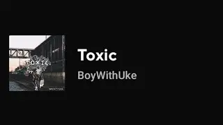 BoyWithUke - Toxic (Текст песни)