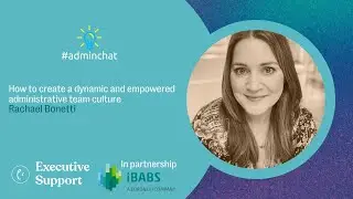 Rachael Bonetti - How to create a dynamic and empowered administrative team culture