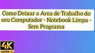 Como Deixar a Area de Trabalho do seu Computador - Notebook Limpa - Sem Programa
