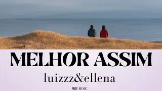 luizzz & ellena - melhor assim