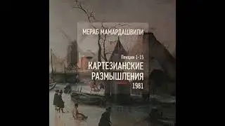 Мамардашвили М.К. Картезианские размышления. Ч.15