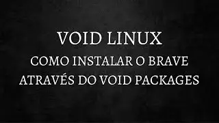 Como instalar o BRAVE no VOID LINUX