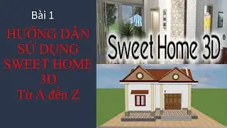 Hướng dẫn sử dụng sweet home 3d  I Bài 1 Làm quen với sweet home 3d, Từ A đến Z