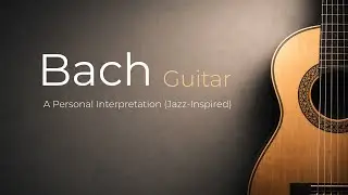 Bach — Guitar | A Personal Interpretation (Jazz-Inspired)