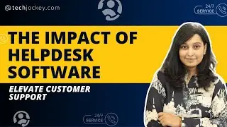 The Impact of Helpdesk Software to Elevate Customer Support | Boosting Business Success | Techjockey