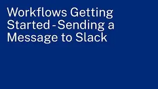 Workflows Getting Started - Sending a Message to Slack