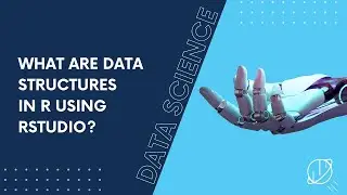 What are Data Structures in R Using RStudio?