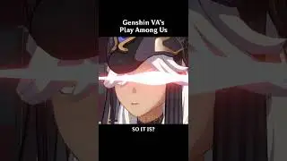 Genshin Impact VA's Play Among Us  